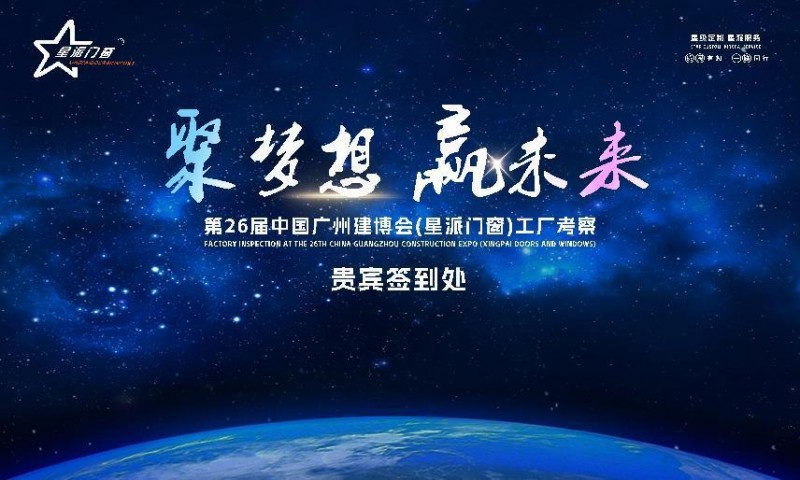 7月建博会|门窗十大品牌星派门窗邀你工厂考察，共绘财富蓝图！